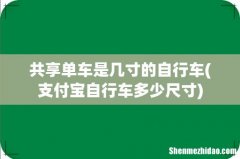 支付宝自行车多少尺寸 共享单车是几寸的自行车