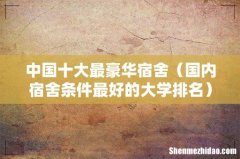 国内宿舍条件最好的大学排名 中国十大最豪华宿舍