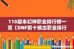 DNF前十输出职业排行榜 110版本幻神职业排行榜一览