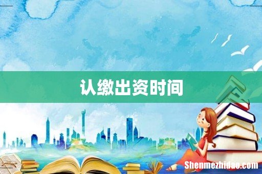 认缴出资时间
