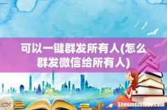 怎么群发微信给所有人 可以一键群发所有人