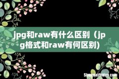 jpg和raw有什么区别（jpg格式和raw有何区别)