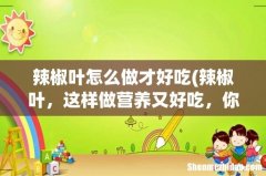辣椒叶，这样做营养又好吃，你是怎么做的 辣椒叶怎么做才好吃