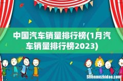 1月汽车销量排行榜2023 中国汽车销量排行榜