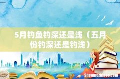 五月份钓深还是钓浅 5月钓鱼钓深还是浅