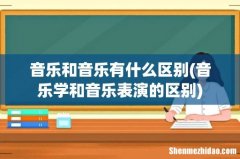 音乐学和音乐表演的区别 音乐和音乐有什么区别