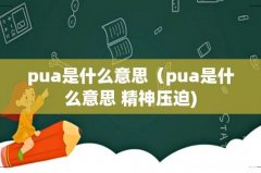 pua是什么意思（pua是什么意思 精神压迫)