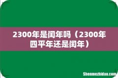2300年四平年还是闰年 2300年是闰年吗