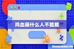 鸡血藤什么人不能戴