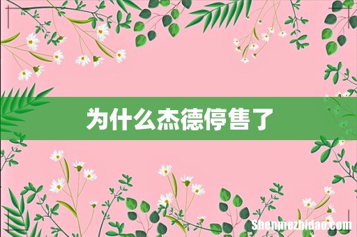 为什么杰德停售了
