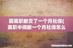 离职中间断一个月社保怎么交 因离职断交了一个月社保