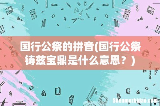 国行公祭铸兹宝鼎是什么意思? 国行公祭的拼音