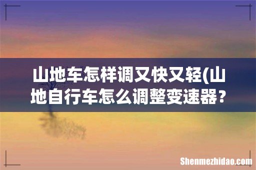 山地自行车怎么调整变速器? 山地车怎样调又快又轻