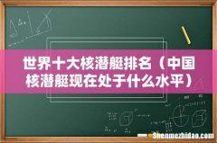 中国核潜艇现在处于什么水平 世界十大核潜艇排名