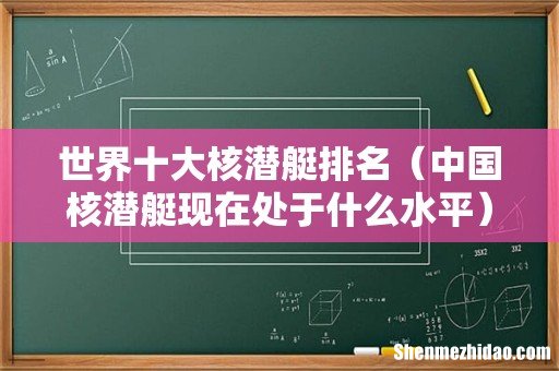 中国核潜艇现在处于什么水平 世界十大核潜艇排名