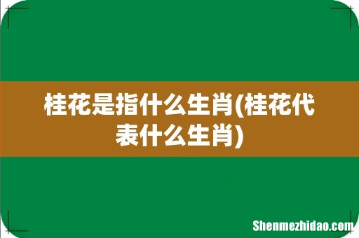 桂花代表什么生肖 桂花是指什么生肖