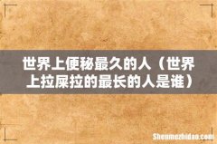 世界上拉屎拉的最长的人是谁 世界上便秘最久的人