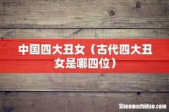 古代四大丑女是哪四位 中国四大丑女