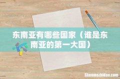 谁是东南亚的第一大国 东南亚有哪些国家