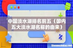 国内五大淡水湖名称的由来 中国淡水湖排名前五