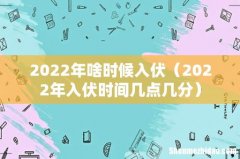 2022年入伏时间几点几分 2022年啥时候入伏
