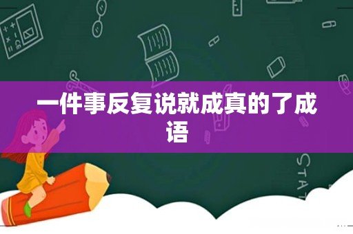 一件事反复说就成真的了成语