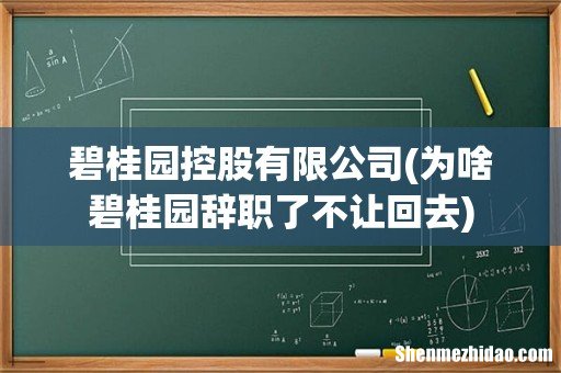 为啥碧桂园辞职了不让回去 碧桂园控股有限公司