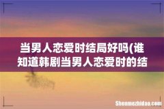 谁知道韩剧当男人恋爱时的结局 当男人恋爱时结局好吗