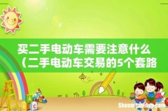 二手电动车交易的5个套路 买二手电动车需要注意什么