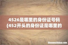 452开头的身份证是哪里的 452开头的身份证是什么地方的 4526是哪里的身份证号码