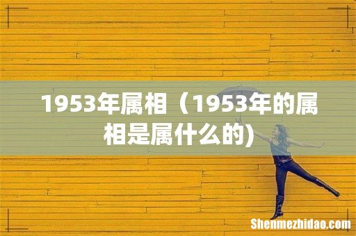 1953年属相(1953年的属相是属什么的)