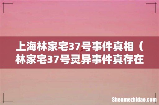林家宅37号灵异事件真存在吗 上海林家宅37号事件真相