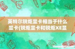 锐炬显卡和锐炬XE显卡一样吗- 英特尔锐炬显卡相当于什么显卡