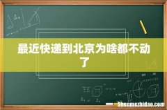 最近快递到北京为啥都不动了