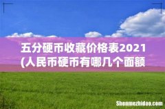 人民币硬币有哪几个面额的？ 五分硬币收藏价格表2021