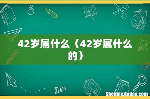 42岁属什么的 42岁属什么