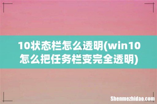 win10怎么把任务栏变完全透明 10状态栏怎么透明