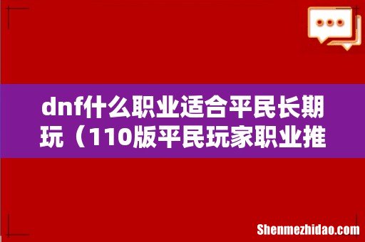 110版平民玩家职业推荐 dnf什么职业适合平民长期玩