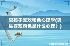 男生喜欢粉色是什么心理？ 男孩子喜欢粉色心理学