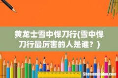 雪中悍刀行最厉害的人是谁？ 黄龙士雪中悍刀行