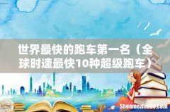 全球时速最快10种超级跑车 世界最快的跑车第一名