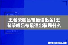王者荣耀吕布最强出装是什么 王者荣耀吕布最强出装