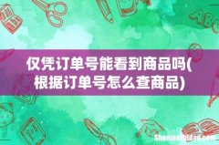 根据订单号怎么查商品 仅凭订单号能看到商品吗