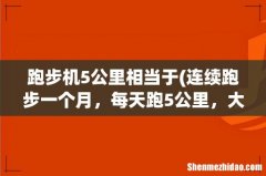 连续跑步一个月，每天跑5公里，大概能瘦多少斤？ 跑步机5公里相当于
