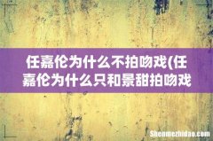 任嘉伦为什么只和景甜拍吻戏 任嘉伦为什么不拍吻戏