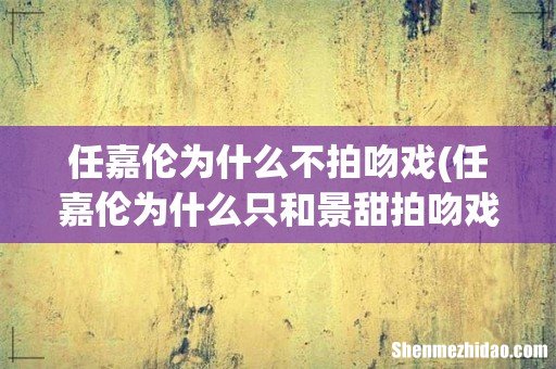 任嘉伦为什么只和景甜拍吻戏 任嘉伦为什么不拍吻戏