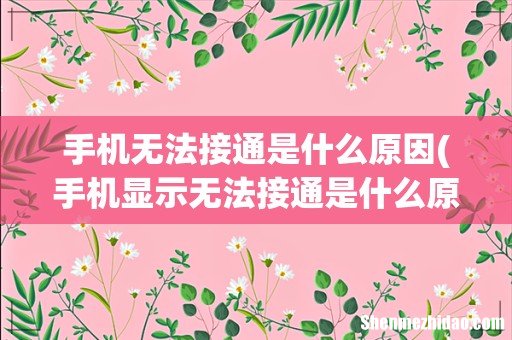 手机显示无法接通是什么原因 手机无法接通是什么原因