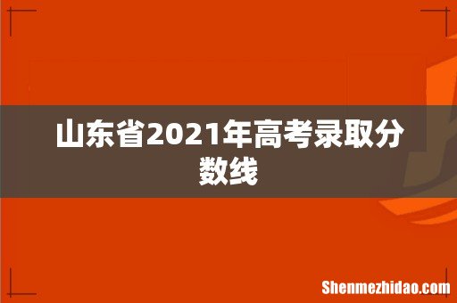 山东省2021年高考录取分数线