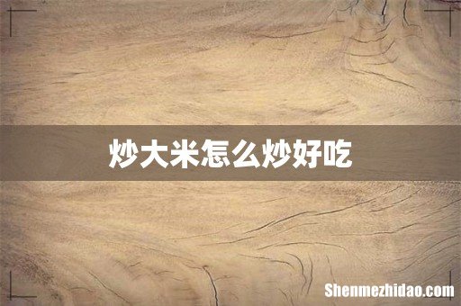 炒大米怎么炒好吃