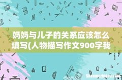 人物描写作文900字我的妈妈 妈妈与儿子的关系应该怎么填写
